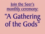 Join the Seer’s monthly ceremony: “A Gathering of the Gods”